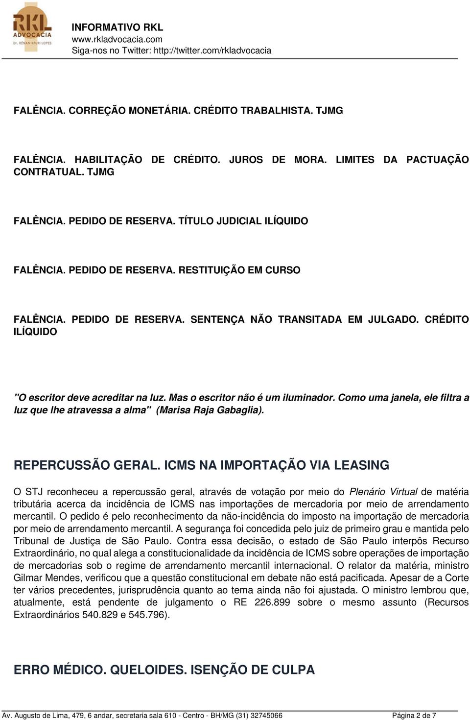 Mas o escritor não é um iluminador. Como uma janela, ele filtra a luz que lhe atravessa a alma" (Marisa Raja Gabaglia). REPERCUSSÃO GERAL.