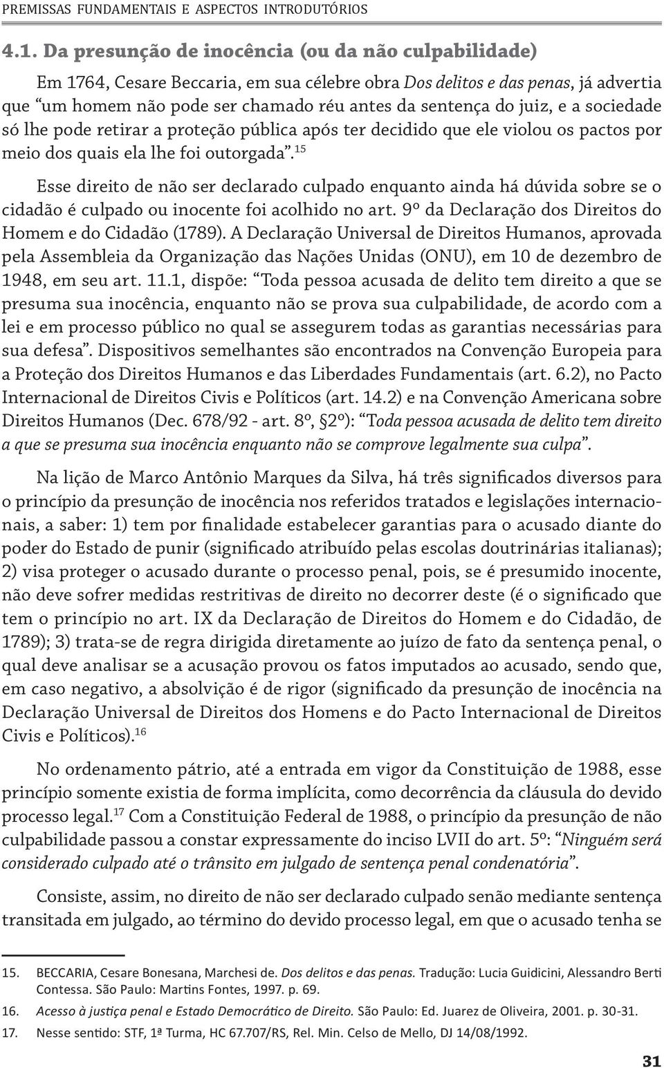 15 Esse direito de não ser declarado culpado enquanto ainda há dúvida sobre se o cidadão é culpado ou inocente foi acolhido no art. 9º da Declaração dos Direitos do Homem e do Cidadão (1789).