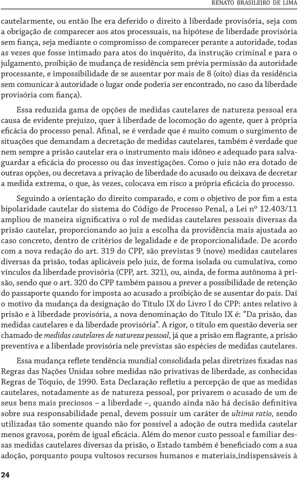 de residência sem prévia permissão da autoridade processante, e impossibilidade de se ausentar por mais de 8 (oito) dias da residência sem comunicar à autoridade o lugar onde poderia ser encontrado,