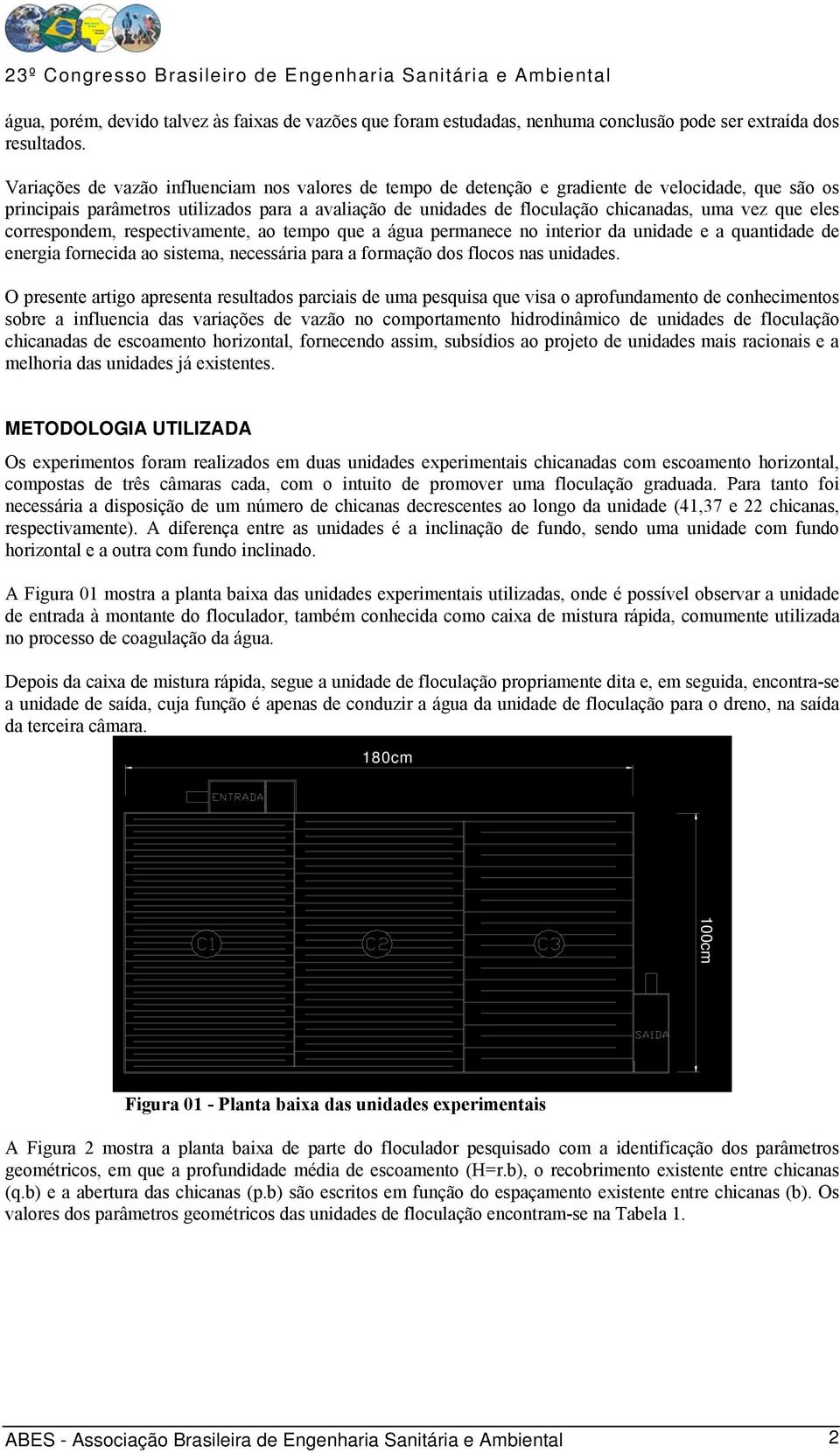 que eles correspondem, respectivamente, ao tempo que a água permanece no interior da unidade e a quantidade de energia fornecida ao sistema, necessária para a formação dos flocos nas unidades.