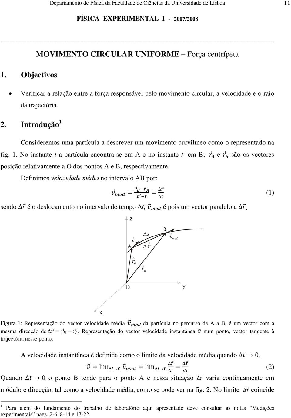 Introdução 1 Consideremos uma partícula a descrever um movimento curvilíneo como o representado na fig. 1. No instante t a partícula encontra-se em A e no instante t em B; e são os vectores posição relativamente a O dos pontos A e B, respectivamente.