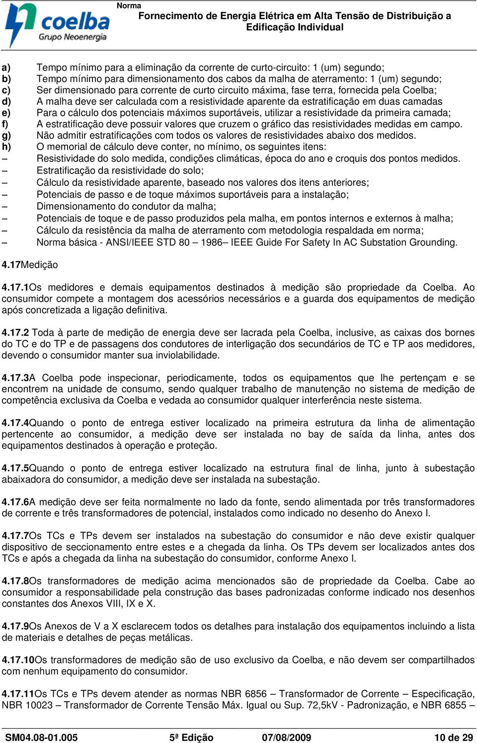 máximos suportáveis, utilizar a resistividade da primeira camada; f) A estratificação deve possuir valores que cruzem o gráfico das resistividades medidas em campo.