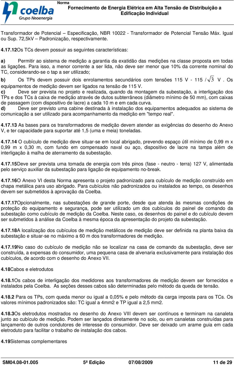 Para isso, a menor corrente a ser lida, não deve ser menor que 10% da corrente nominal do T, considerando-se o tap a ser utilizado; b) Os TPs devem possuir dois enrolamentos secundários com tensões