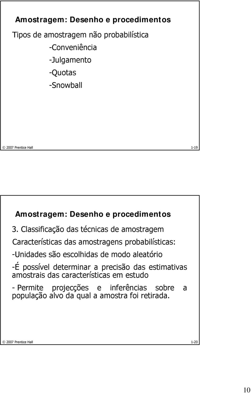 são escolhidas de modo aleatório -É possível determinar a precisão das estimativas amostrais das