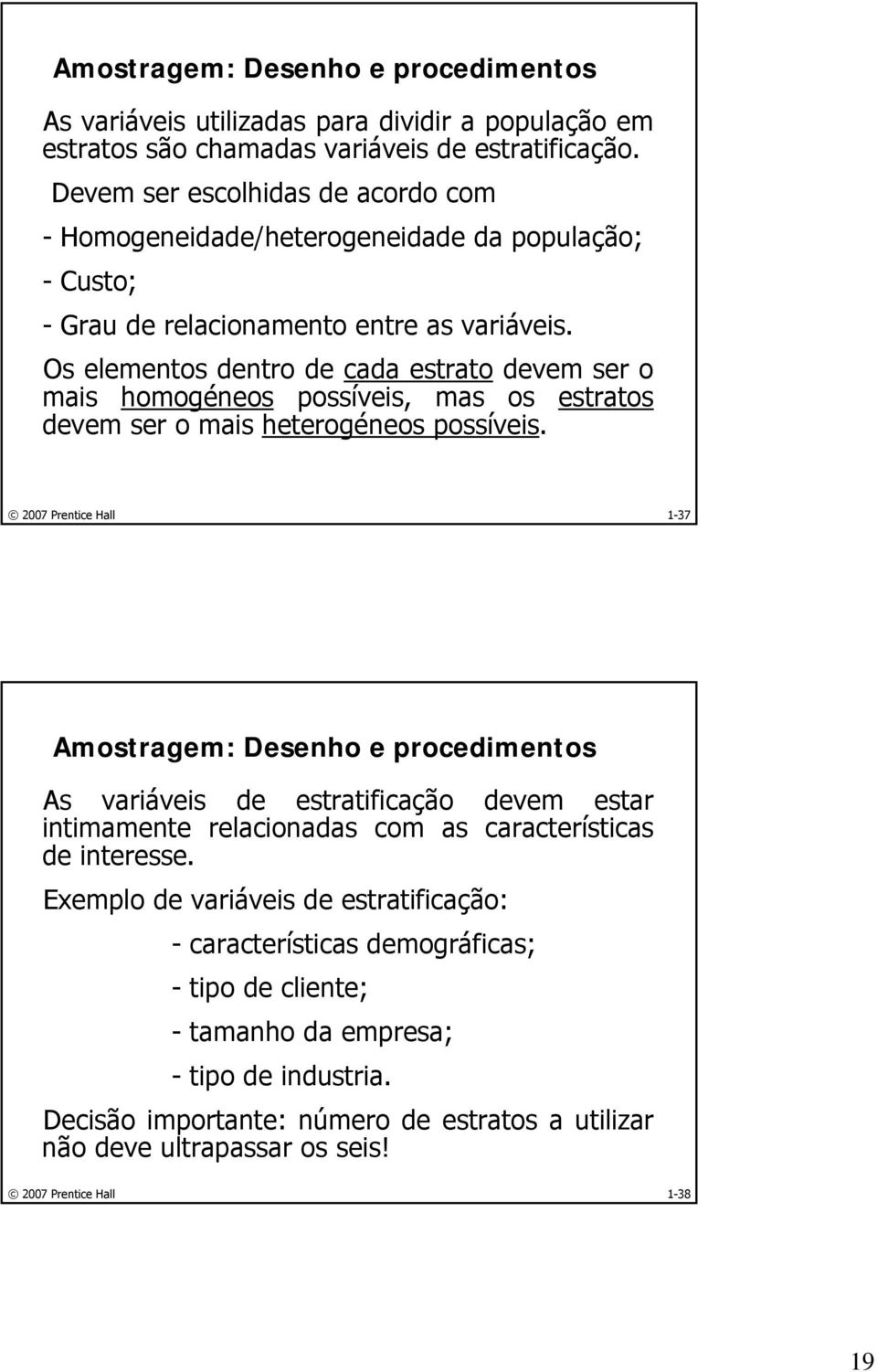 Os elementos dentro de cada estrato devem ser o mais homogéneos possíveis, mas os estratos devem ser o mais heterogéneos possíveis.