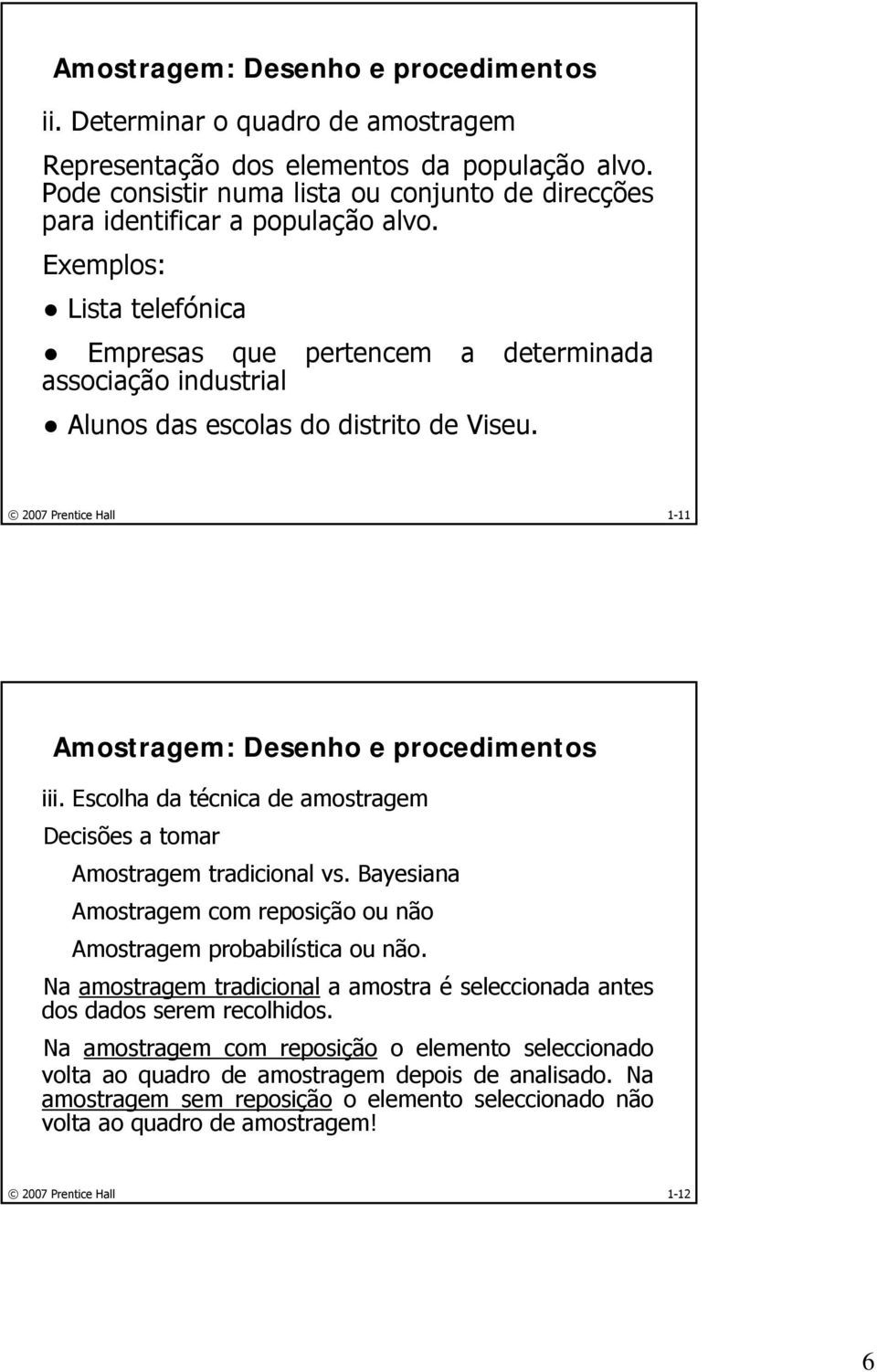 Escolha da técnica de amostragem Decisões a tomar Amostragem tradicional vs. Bayesiana Amostragem com reposição ou não Amostragem probabilística ou não.