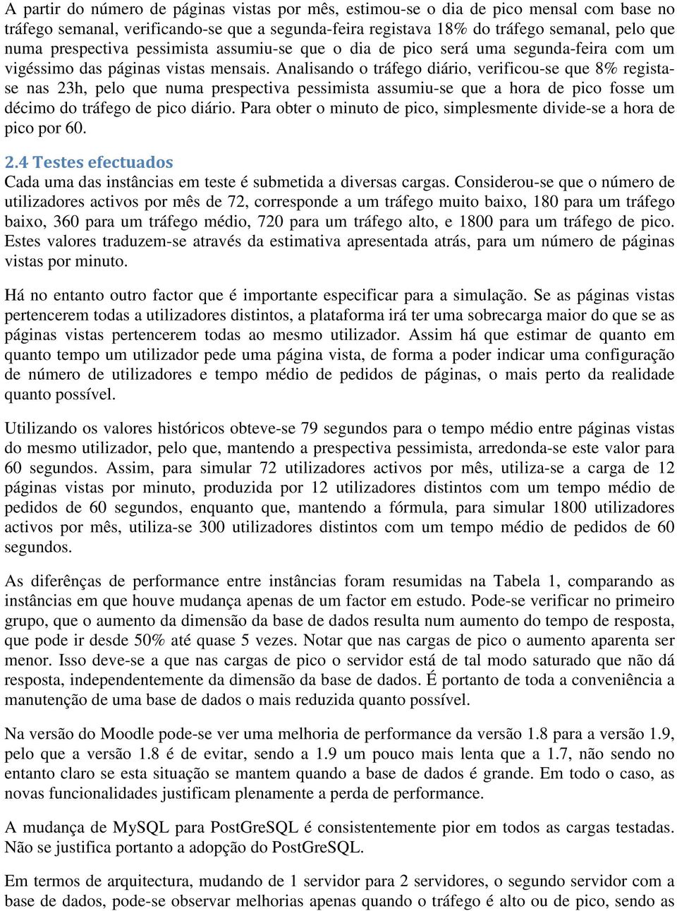 Analisando o tráfego diário, verificou-se que 8% registase nas 23h, pelo que numa prespectiva pessimista assumiu-se que a hora de pico fosse um décimo do tráfego de pico diário.