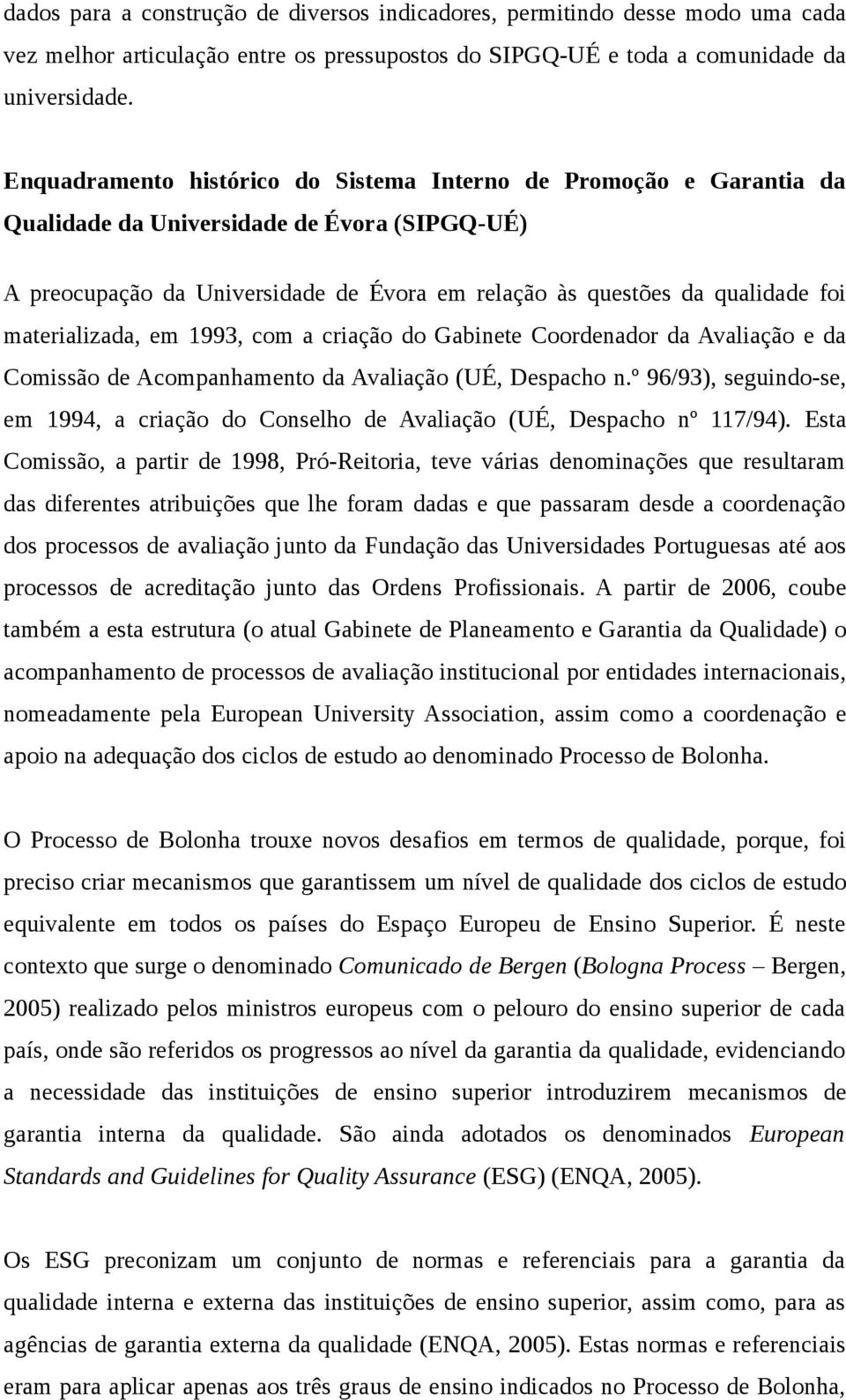 materializada, em 1993, com a criação do Gabinete Coordenador da Avaliação e da Comissão de Acompanhamento da Avaliação (UÉ, Despacho n.