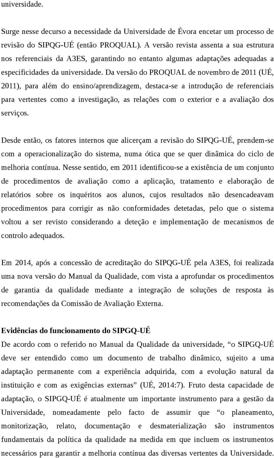 Da versão do PROQUAL de novembro de 2011 (UÉ, 2011), para além do ensino/aprendizagem, destaca-se a introdução de referenciais para vertentes como a investigação, as relações com o exterior e a