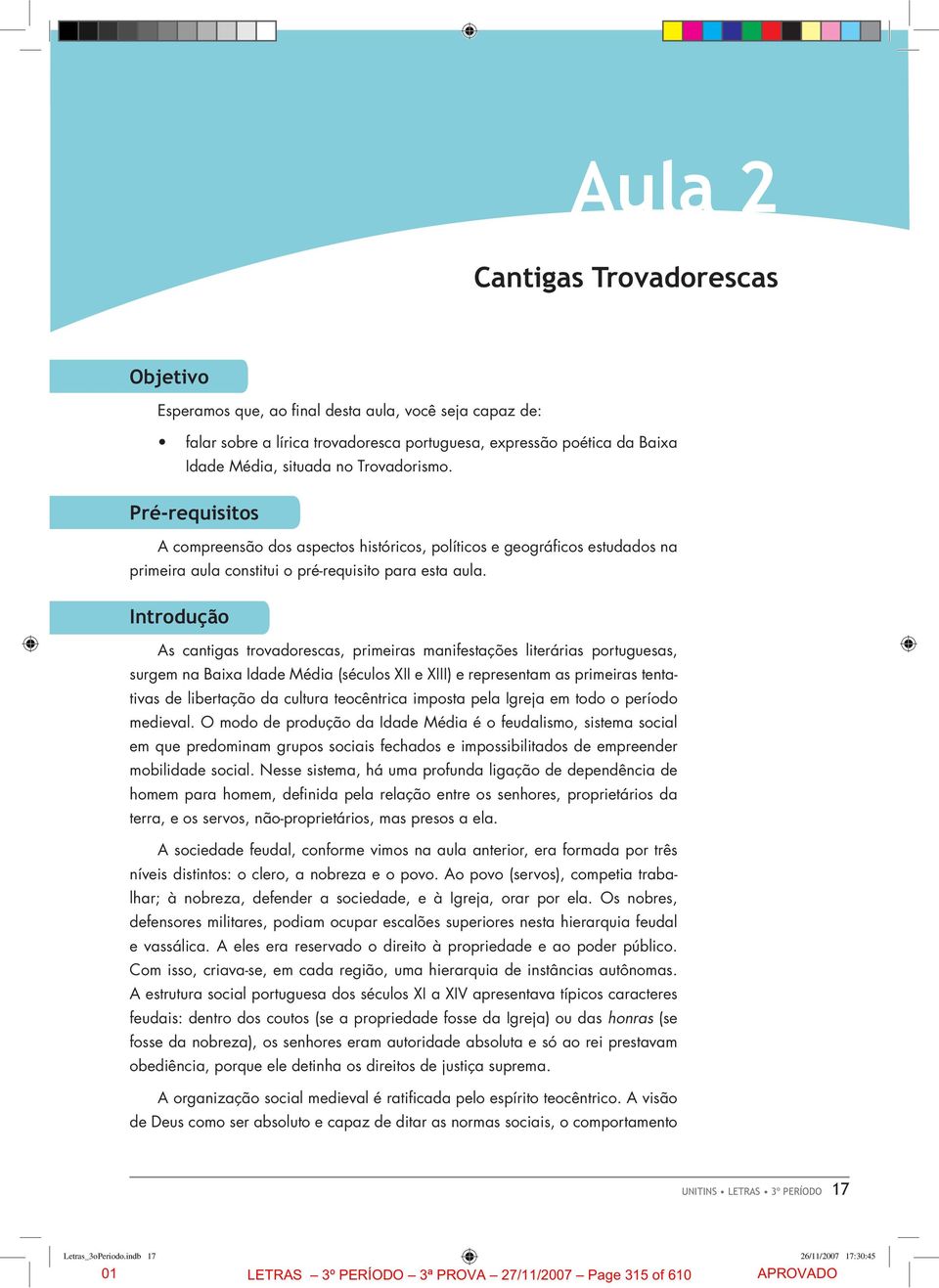 Introdução As cantigas trovadorescas, primeiras manifestações literárias portuguesas, surgem na Baixa Idade Média (séculos XII e XIII) e representam as primeiras tentativas de libertação da cultura