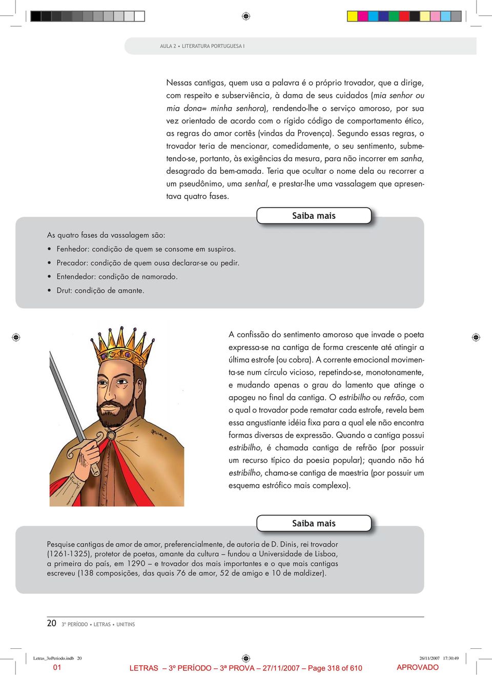 Segundo essas regras, o trovador teria de mencionar, comedidamente, o seu sentimento, submetendo-se, portanto, às exigências da mesura, para não incorrer em sanha, desagrado da bem-amada.