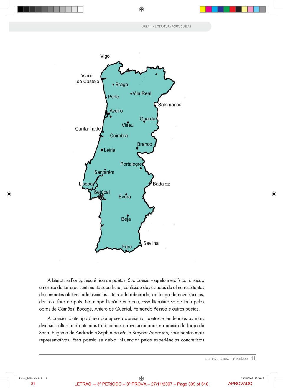 séculos, dentro e fora do país. No mapa literário europeu, essa literatura se destaca pelas obras de Camões, Bocage, Antero de Quental, Fernando Pessoa e outros poetas.