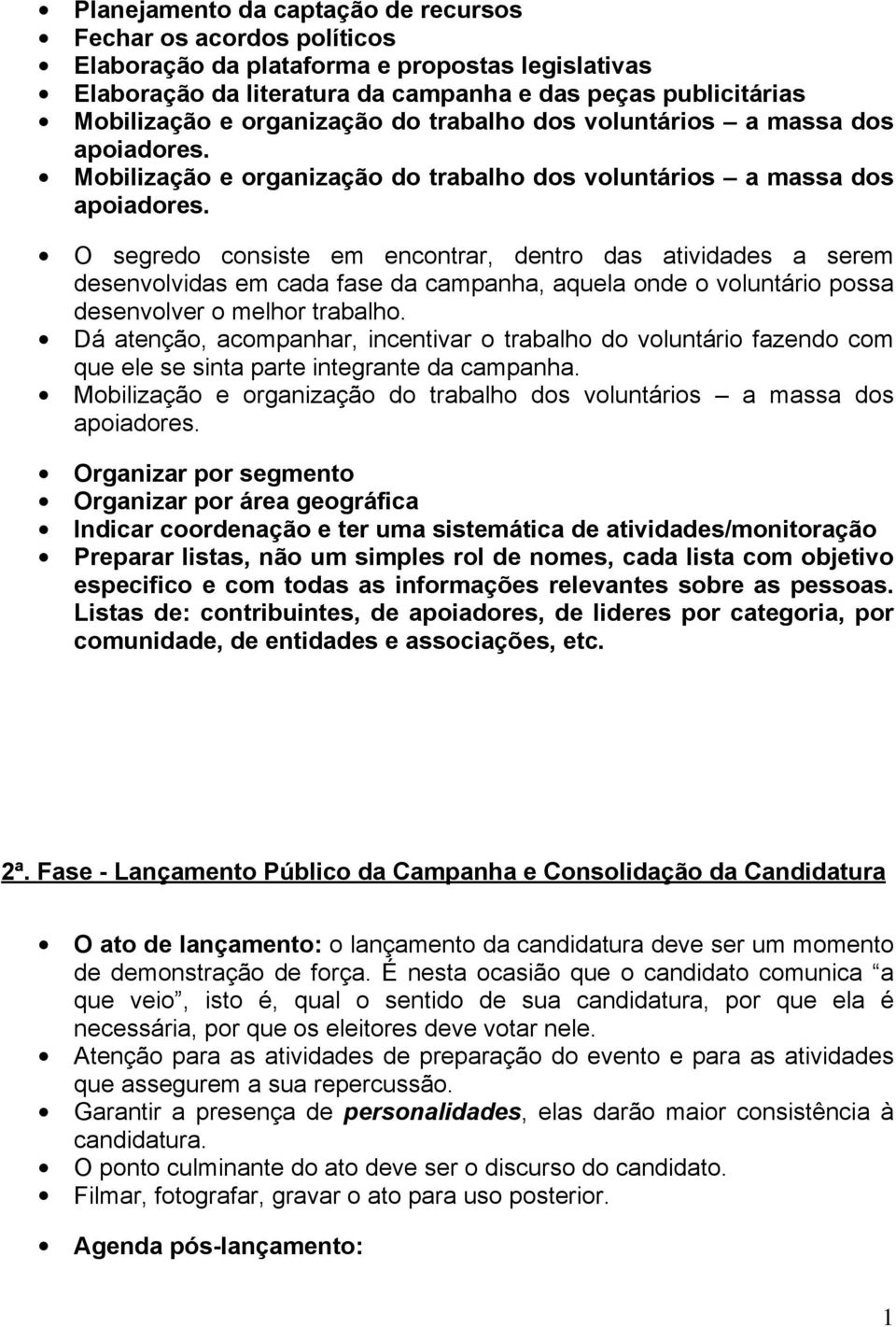 O segredo consiste em encontrar, dentro das atividades a serem desenvolvidas em cada fase da campanha, aquela onde o voluntário possa desenvolver o melhor trabalho.