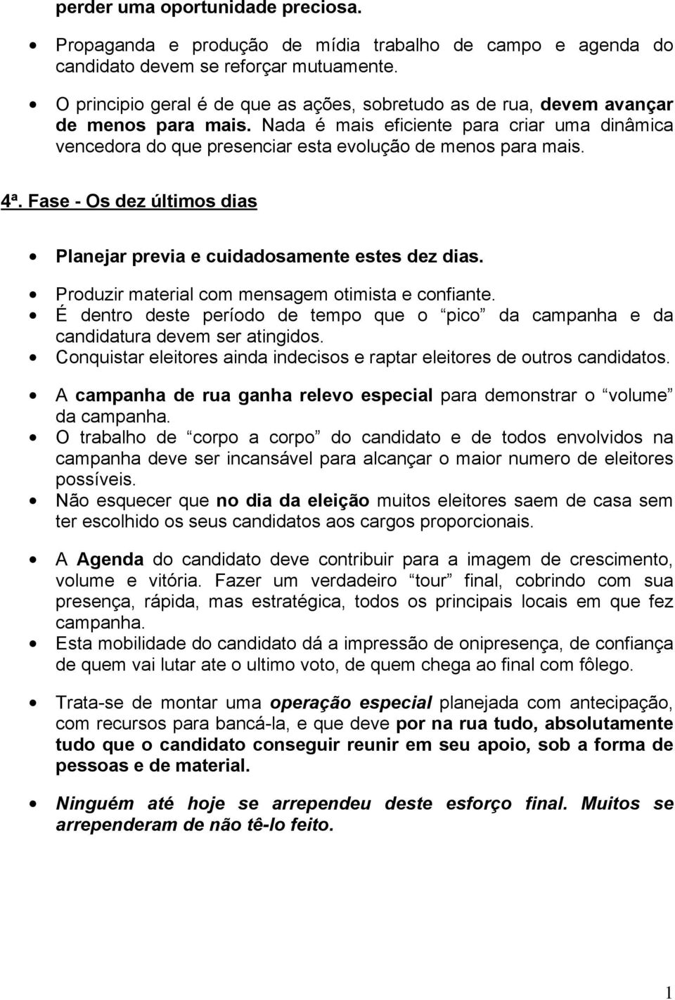 4ª. Fase - Os dez últimos dias Planejar previa e cuidadosamente estes dez dias. Produzir material com mensagem otimista e confiante.