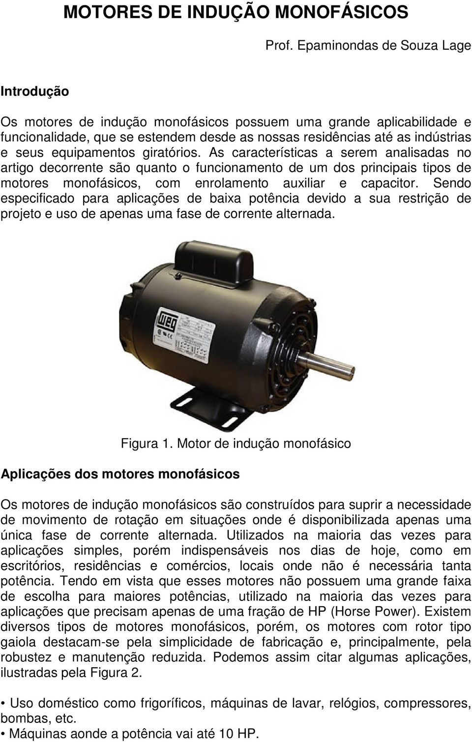 equipamentos giratórios. As características a serem analisadas no artigo decorrente são quanto o funcionamento de um dos principais tipos de motores monofásicos, com enrolamento auxiliar e capacitor.