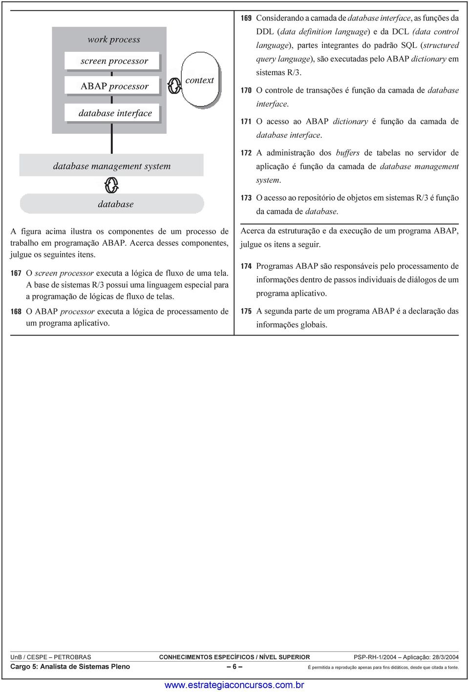 A administração dos buffers de tabelas no servidor de aplicação é função da camada de database management system. O acesso ao repositório de objetos em sistemas R/3 é função da camada de database.