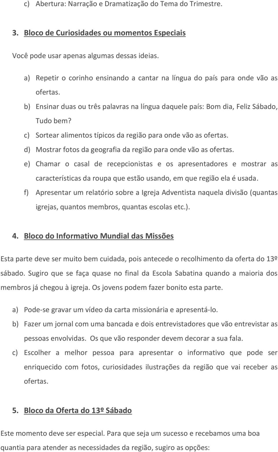 c) Sortear alimentos típicos da região para onde vão as ofertas. d) Mostrar fotos da geografia da região para onde vão as ofertas.