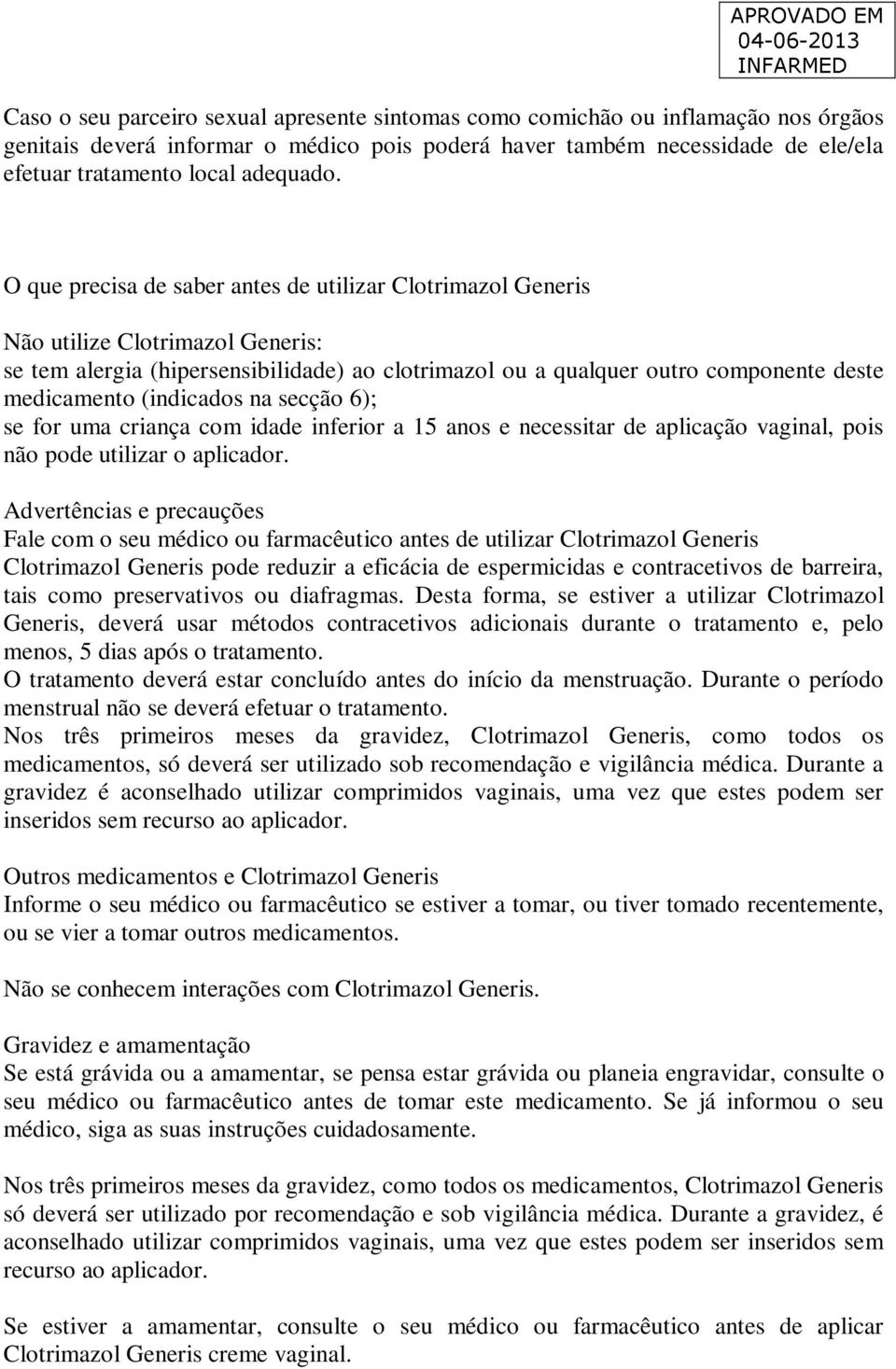 O que precisa de saber antes de utilizar Clotrimazol Generis Não utilize Clotrimazol Generis: se tem alergia (hipersensibilidade) ao clotrimazol ou a qualquer outro componente deste medicamento