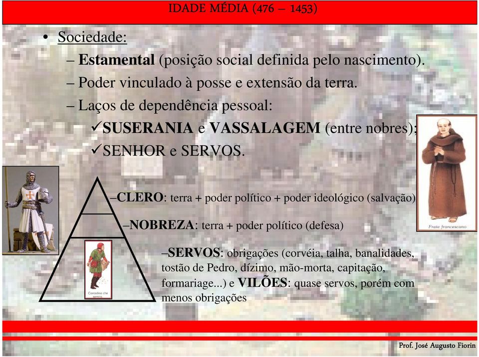 CLERO: terra + poder político + poder ideológico (salvação) NOBREZA: terra + poder político (defesa) SERVOS: