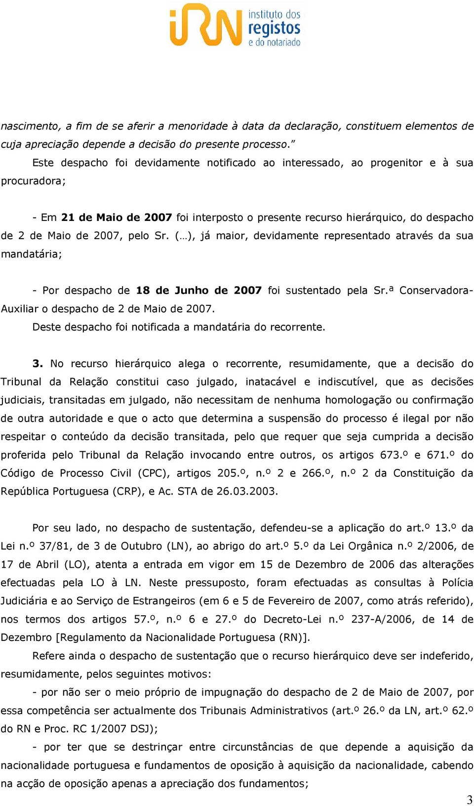 pelo Sr. ( ), já maior, devidamente representado através da sua mandatária; - Por despacho de 18 de Junho de 2007 foi sustentado pela Sr.ª Conservadora- Auxiliar o despacho de 2 de Maio de 2007.