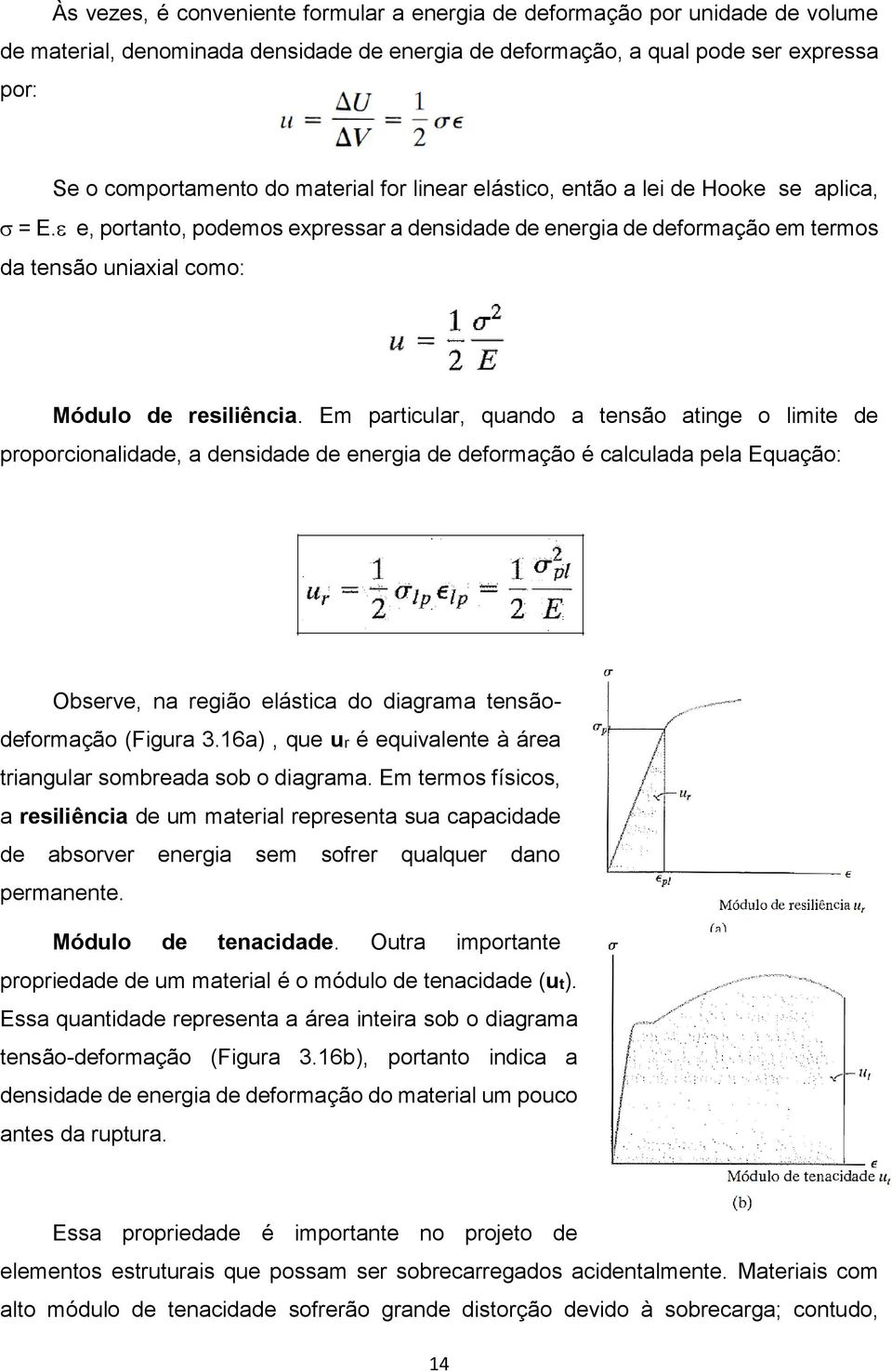 Em particular, quando a tensão atinge o limite de proporcionalidade, a densidade de energia de deformação é calculada pela Equação: Observe, na região elástica do diagrama tensãodeformação (Figura 3.