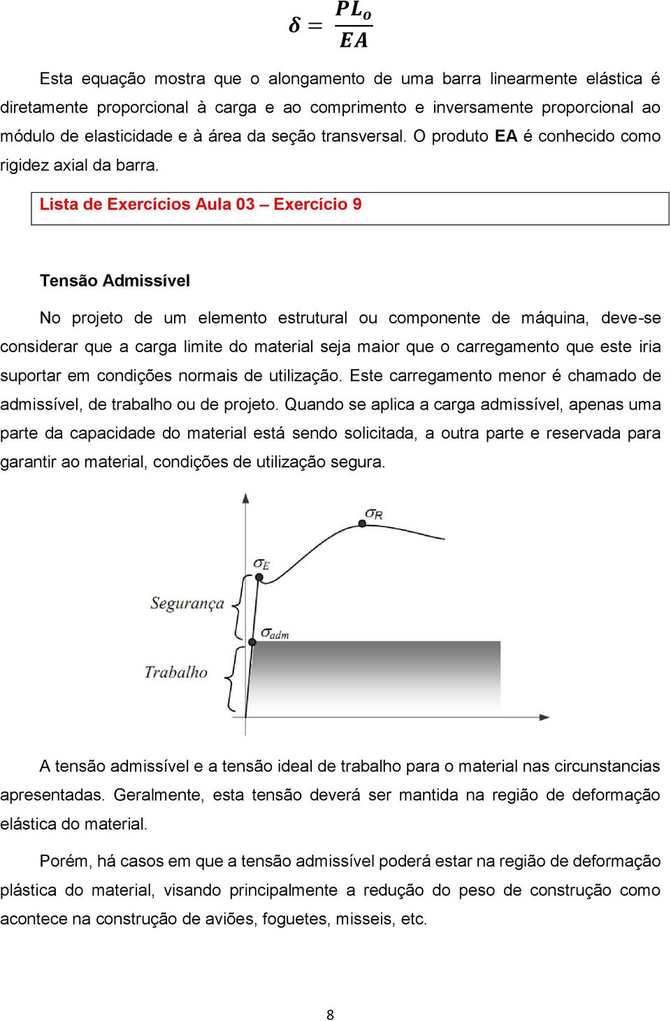 Lista de Exercícios Aula 03 Exercício 9 Tensão Admissível No projeto de um elemento estrutural ou componente de máquina, deve-se considerar que a carga limite do material seja maior que o