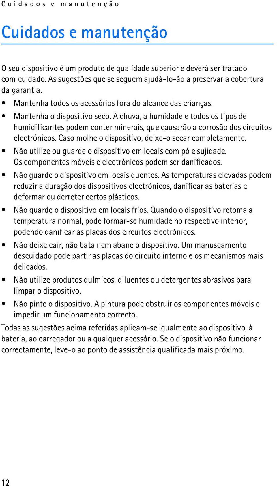 A chuva, a humidade e todos os tipos de humidificantes podem conter minerais, que causarão a corrosão dos circuitos electrónicos. Caso molhe o dispositivo, deixe-o secar completamente.