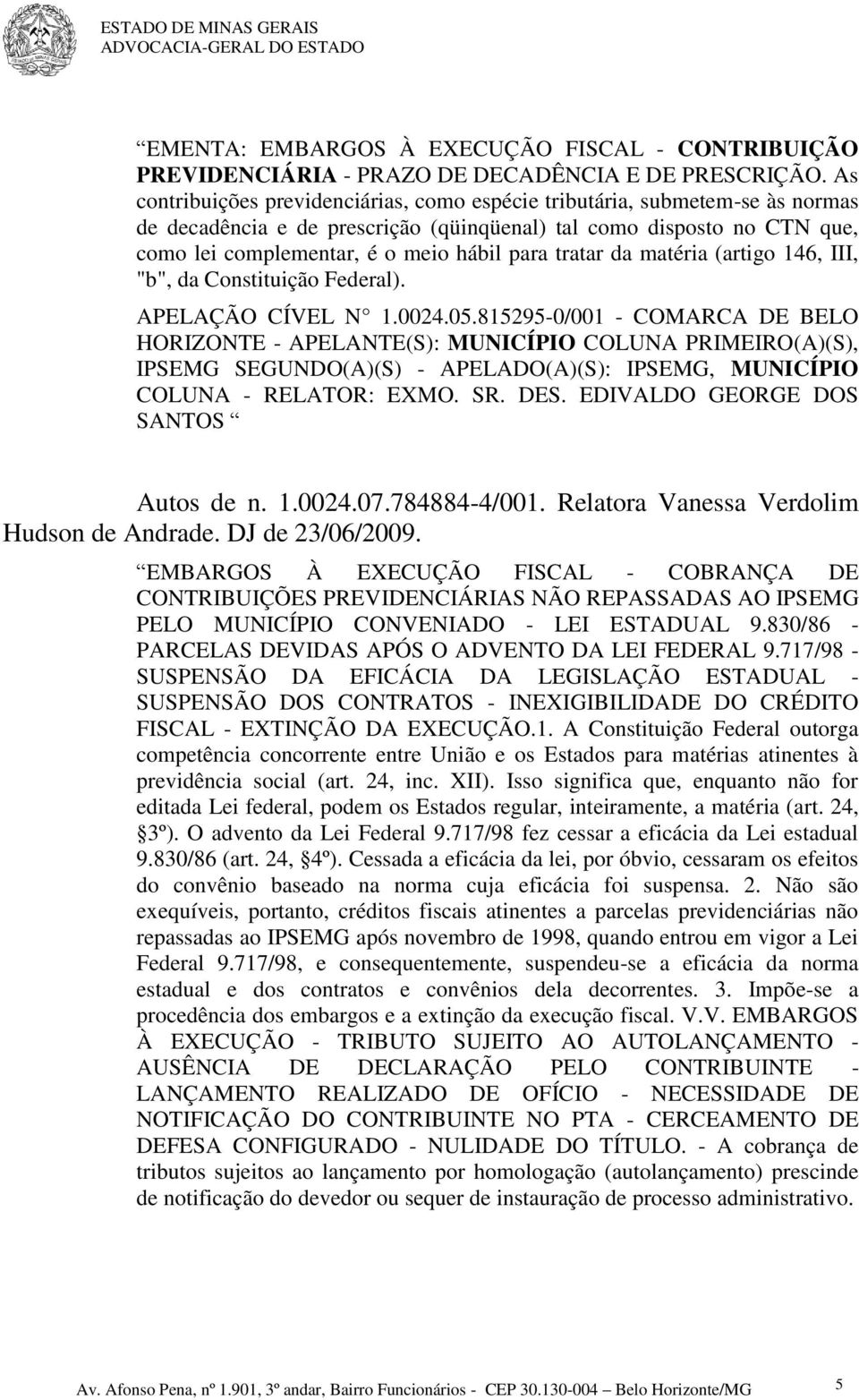 tratar da matéria (artigo 146, III, "b", da Constituição Federal). APELAÇÃO CÍVEL N 1.0024.05.