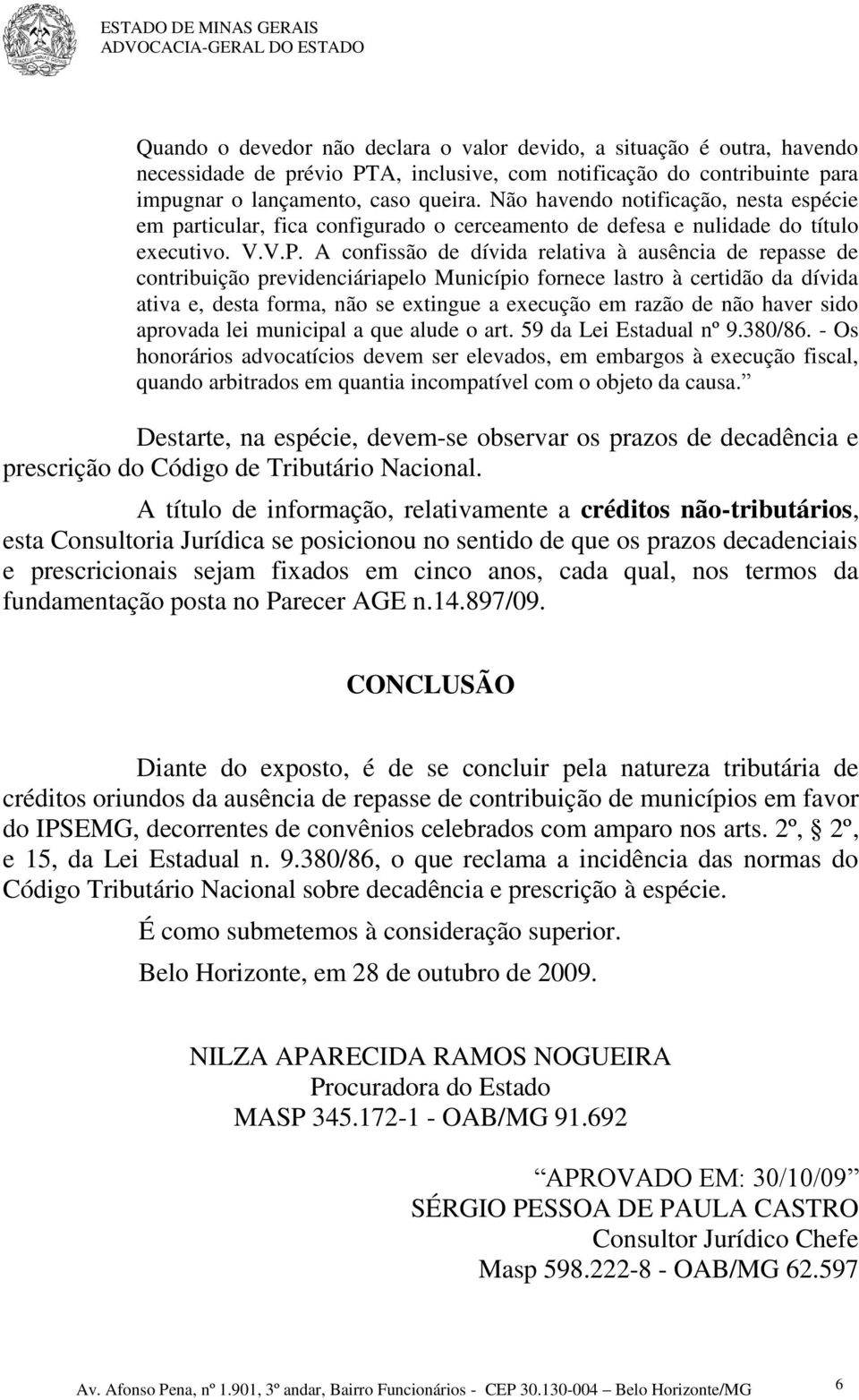 A confissão de dívida relativa à ausência de repasse de contribuição previdenciáriapelo Município fornece lastro à certidão da dívida ativa e, desta forma, não se extingue a execução em razão de não