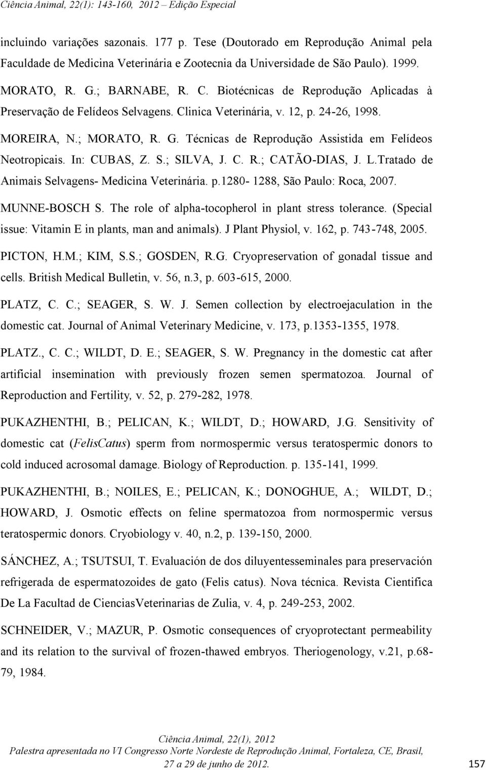 Técnicas de Reprodução Assistida em Felídeos Neotropicais. In: CUBAS, Z. S.; SILVA, J. C. R.; CATÃO-DIAS, J. L.Tratado de Animais Selvagens- Medicina Veterinária. p.1280-1288, São Paulo: Roca, 2007.