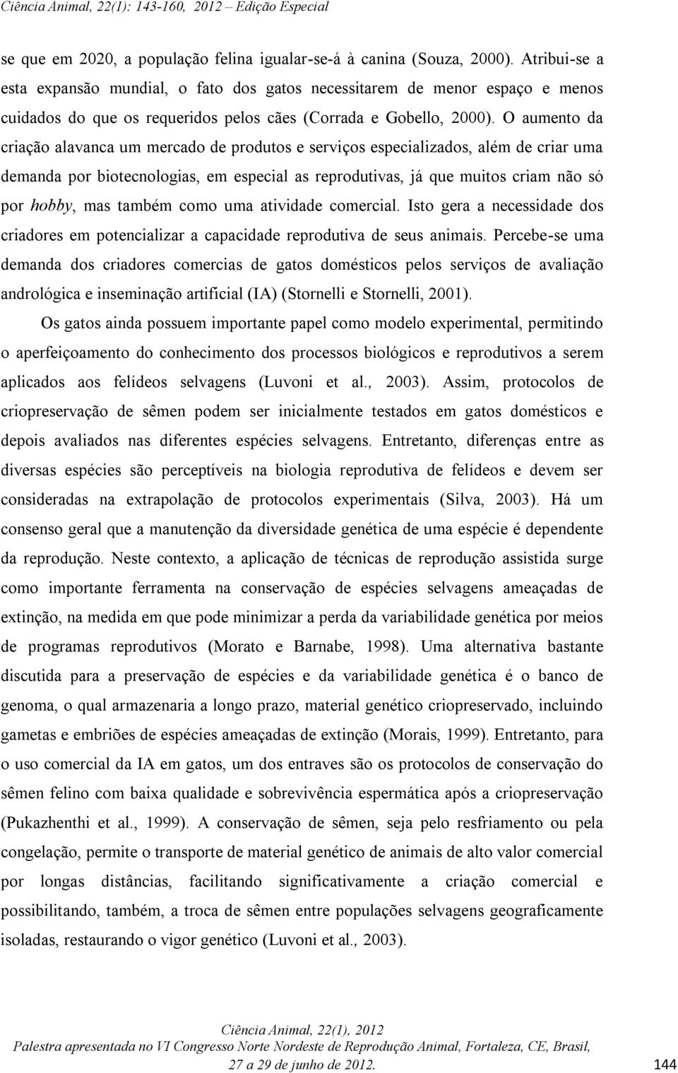 O aumento da criação alavanca um mercado de produtos e serviços especializados, além de criar uma demanda por biotecnologias, em especial as reprodutivas, já que muitos criam não só por hobby, mas