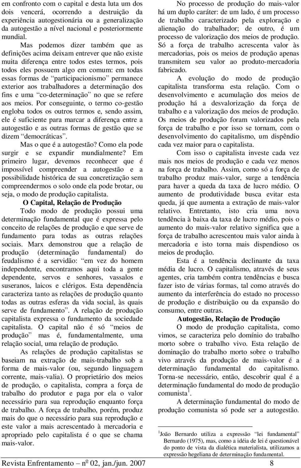 participacionismo permanece exterior aos trabalhadores a determinação dos fins e uma co-determinação no que se refere aos meios.