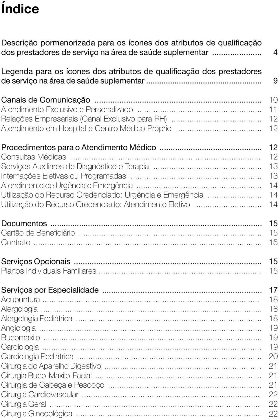 .. Relações Empresariais (Canal Exclusivo para RH)... Atendimento em Hospital e Centro Médico Próprio... Procedimentos para o Atendimento Médico... Consultas Médicas.