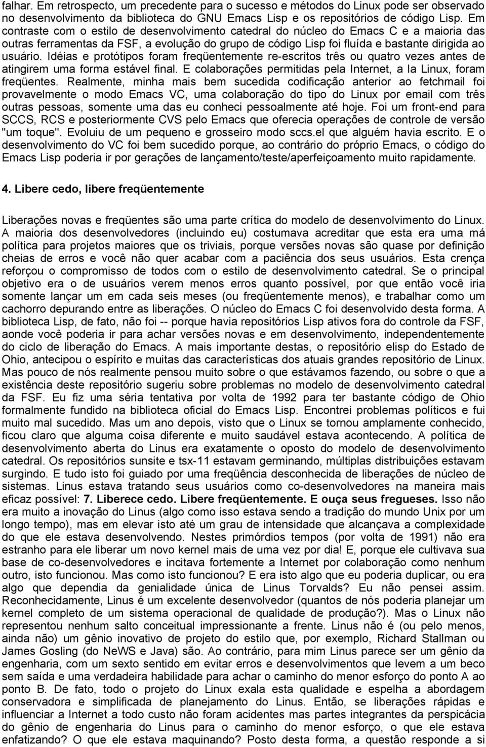 Idéias e protótipos foram freqüentemente re-escritos três ou quatro vezes antes de atingirem uma forma estável final. E colaborações permitidas pela Internet, a la Linux, foram freqüentes.