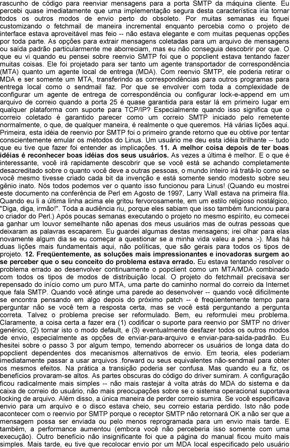 Por muitas semanas eu fiquei customizando o fetchmail de maneira incremental enquanto percebia como o projeto de interface estava aproveitável mas feio -- não estava elegante e com muitas pequenas