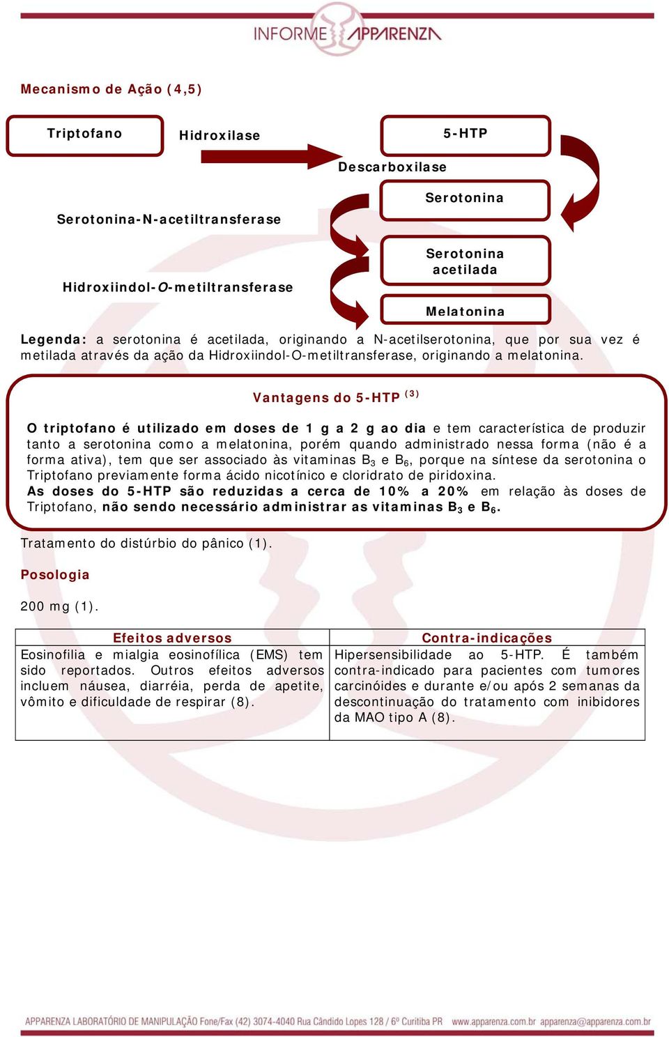 O triptofano é utilizado em doses de 1 g a 2 g ao dia e tem característica de produzir tanto a serotonina como a melatonina, porém quando administrado nessa forma (não é a forma ativa), tem que ser