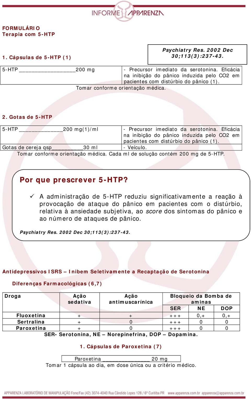 Eficácia na inibição do pânico induzida pelo CO2 em pacientes com distúrbio do pânico (1). Gotas de cereja qsp 30 ml - Veículo. Tomar conforme orientação médica.