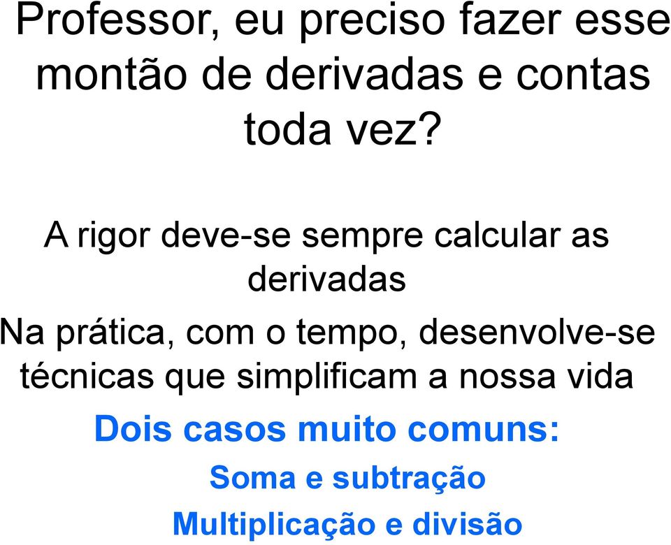 A rigor deve-se sempre calcular as derivadas Na prática, com o