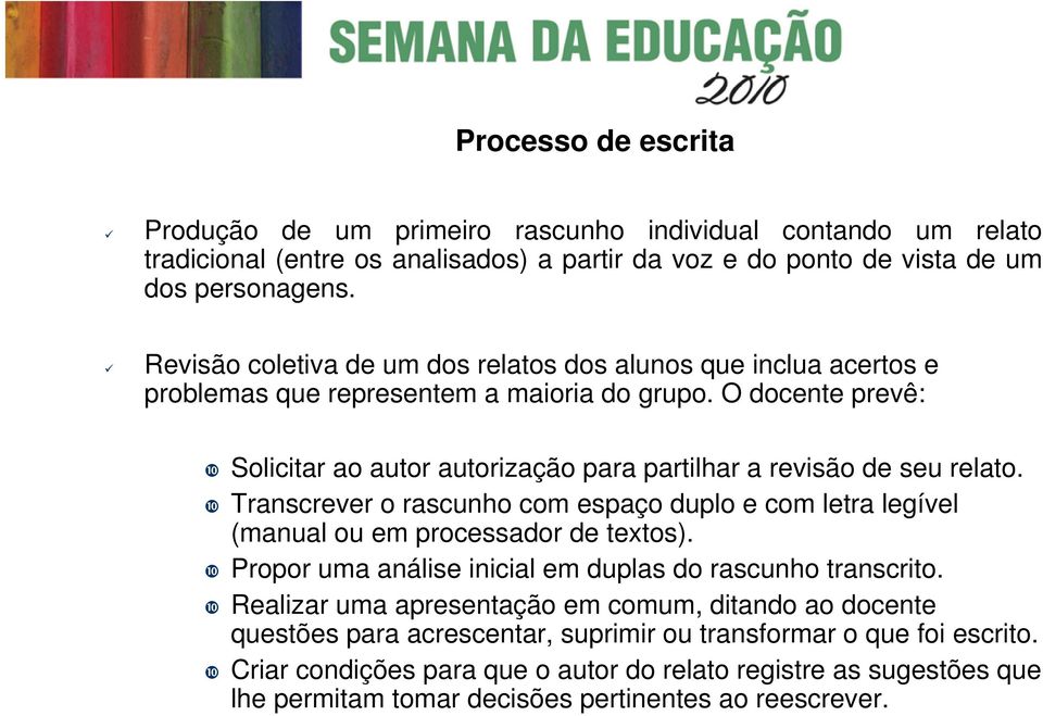 O docente prevê: Solicitar ao autor autorização para partilhar a revisão de seu relato. Transcrever o rascunho com espaço duplo e com letra legível (manual ou em processador de textos).