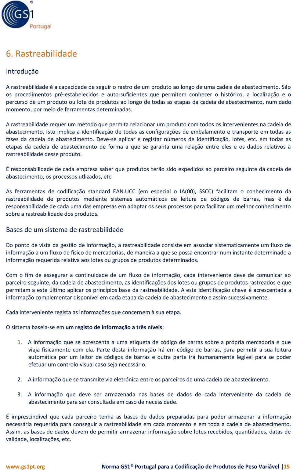 abastecimento, num dado momento, por meio de ferramentas determinadas. A rastreabilidade requer um método que permita relacionar um produto com todos os intervenientes na cadeia de abastecimento.