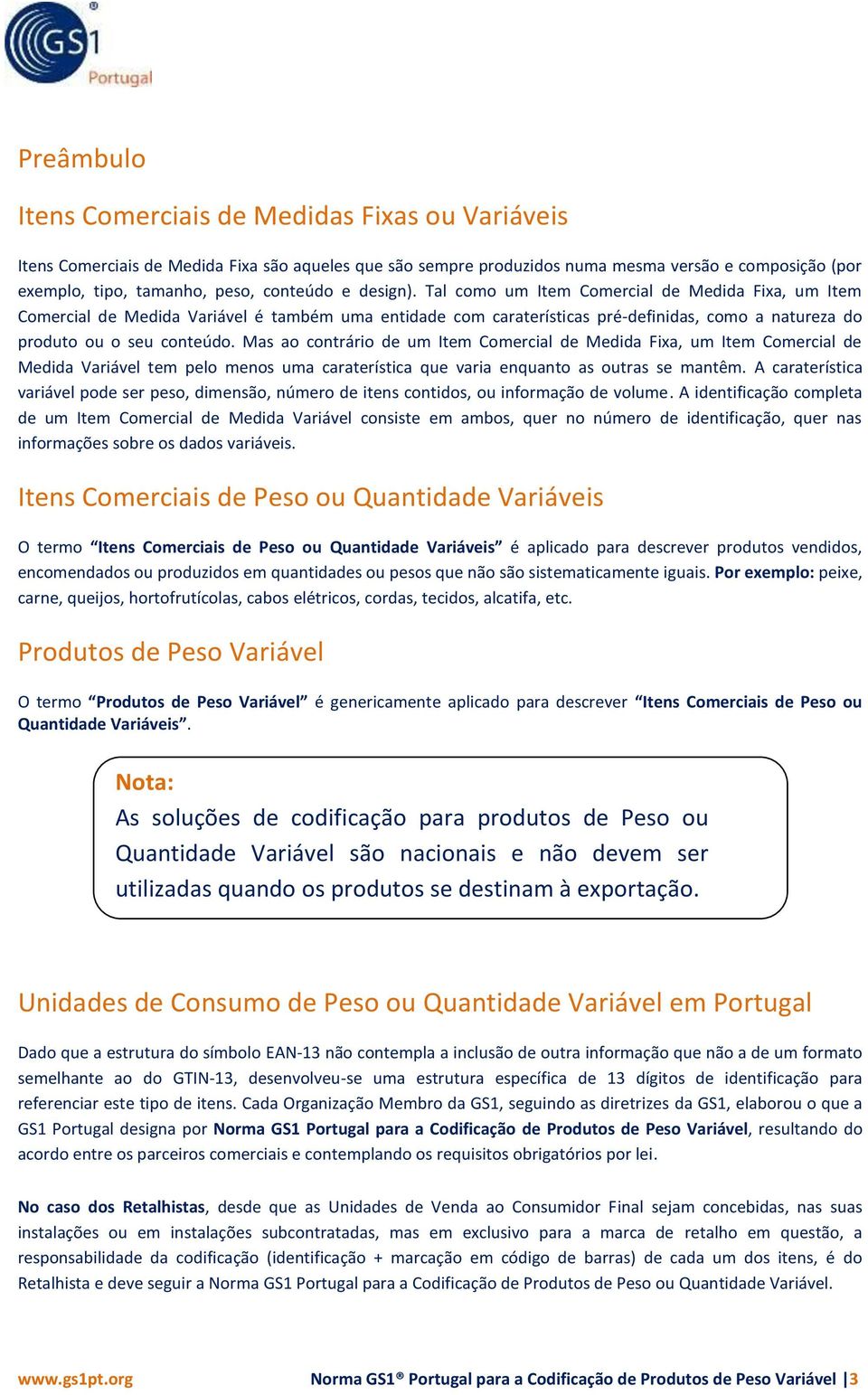 Tal como um Item Comercial de Medida Fixa, um Item Comercial de Medida Variável é também uma entidade com caraterísticas pré-definidas, como a natureza do produto ou o seu conteúdo.