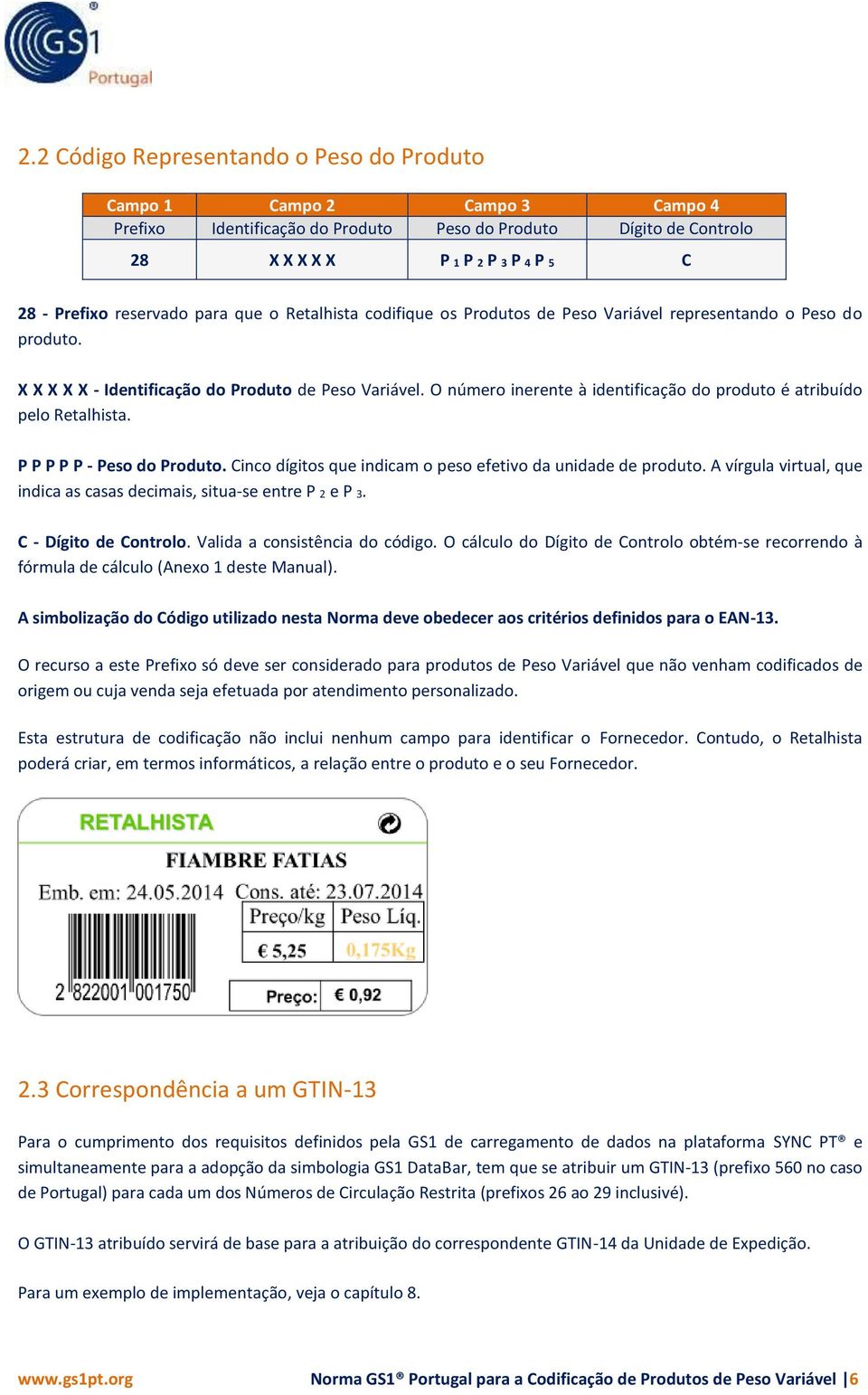 O número inerente à identificação do produto é atribuído pelo Retalhista. P P P P P - Peso do Produto. Cinco dígitos que indicam o peso efetivo da unidade de produto.