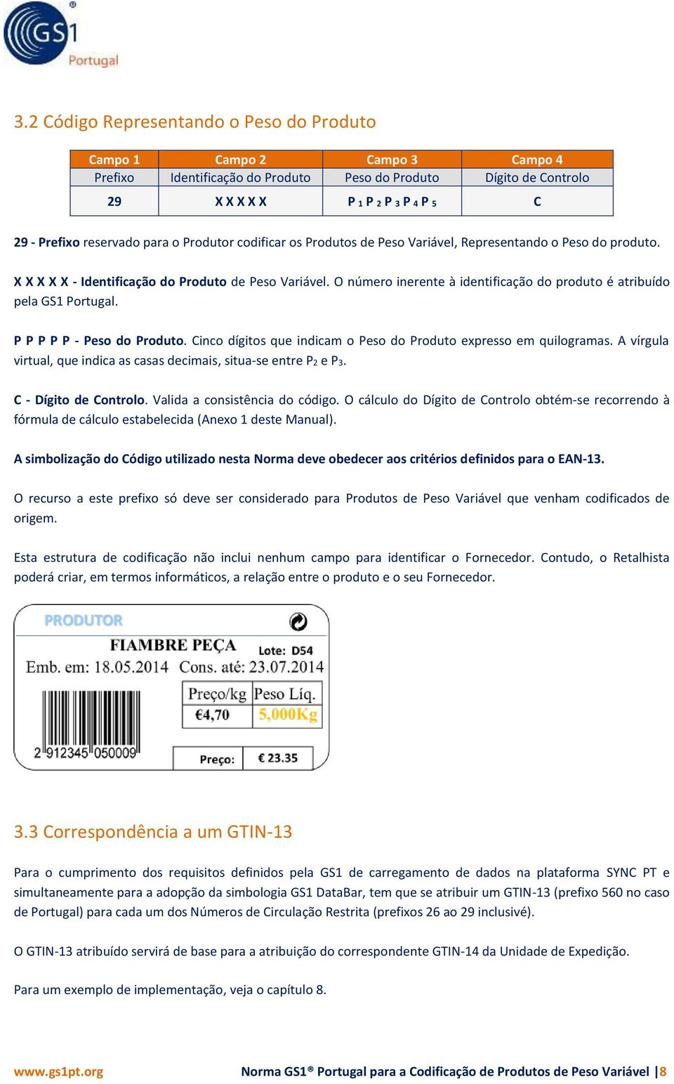 O número inerente à identificação do produto é atribuído pela GS1 Portugal. P P P P P - Peso do Produto. Cinco dígitos que indicam o Peso do Produto expresso em quilogramas.