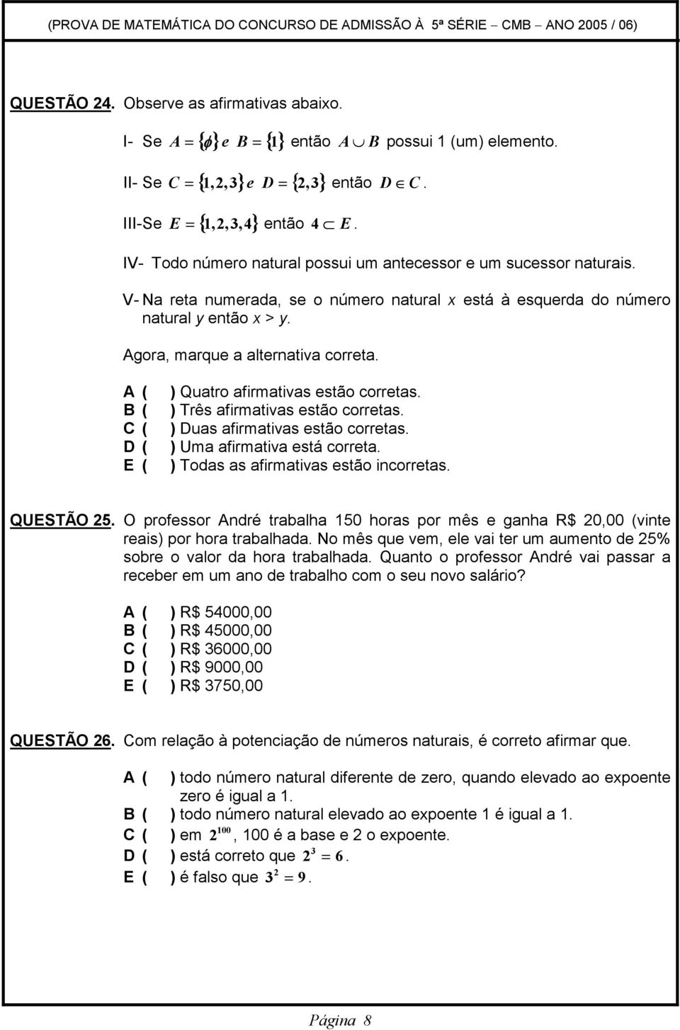 A ( B ( C ( D ( E ( ) Quatro afirmativas estão corretas. ) Três afirmativas estão corretas. ) Duas afirmativas estão corretas. ) Uma afirmativa está correta. ) Todas as afirmativas estão incorretas.