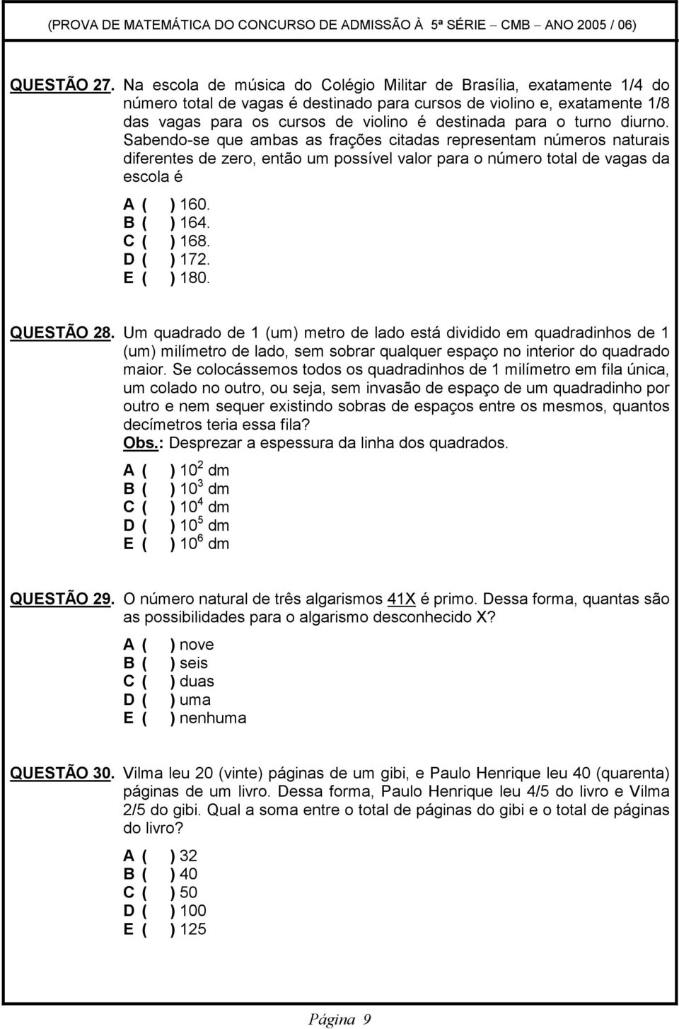 turno diurno. Sabendo-se que ambas as frações citadas representam números naturais diferentes de zero, então um possível valor para o número total de vagas da escola é A ( ) 160. B ( ) 164. C ( ) 168.