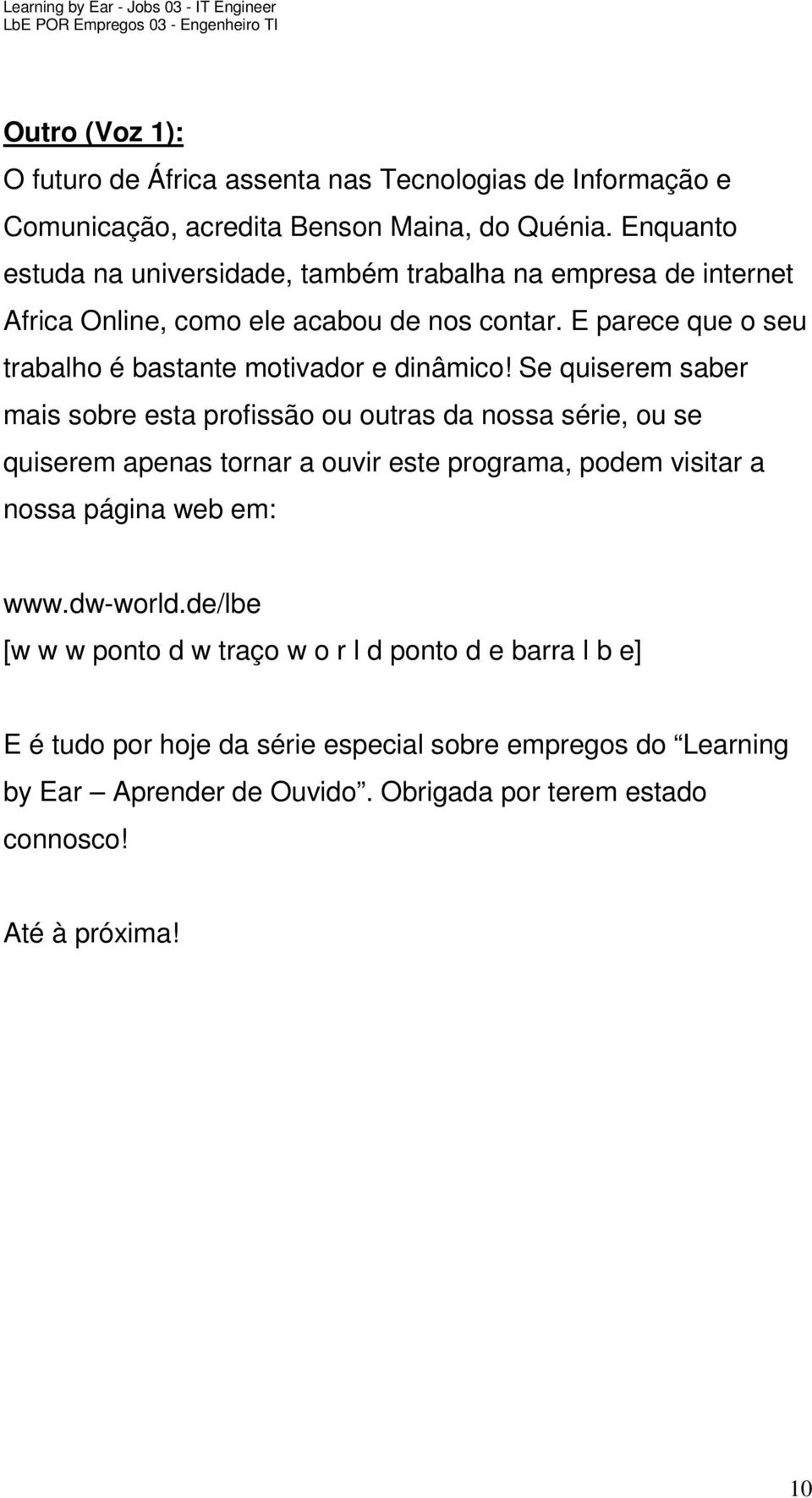 E parece que o seu trabalho é bastante motivador e dinâmico!