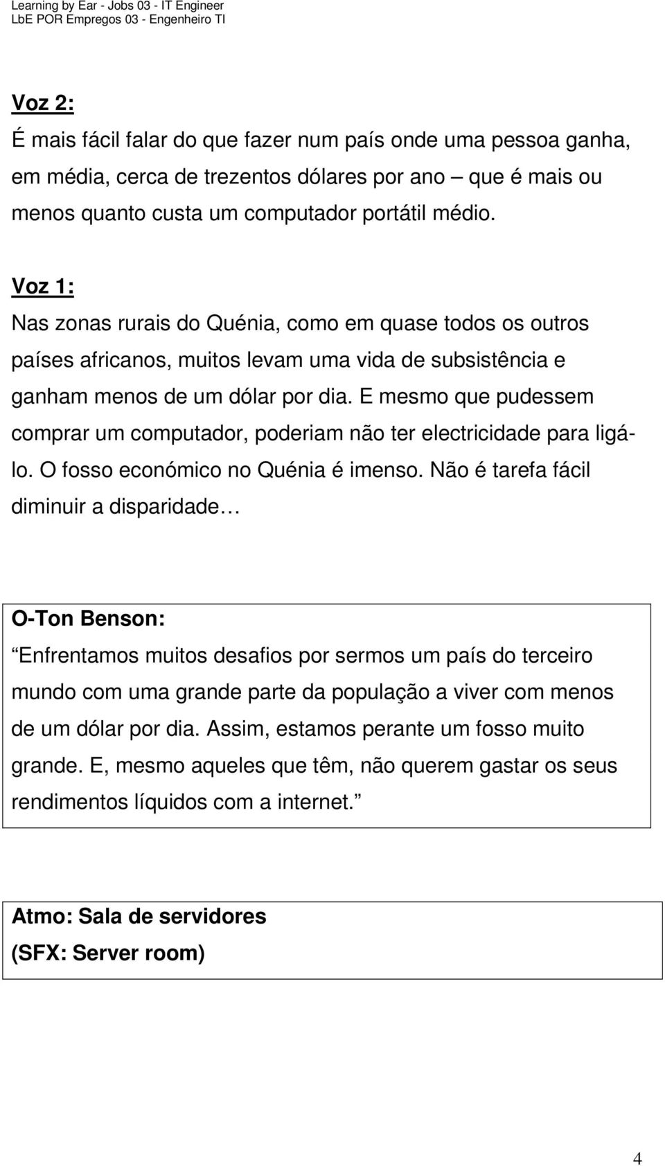 E mesmo que pudessem comprar um computador, poderiam não ter electricidade para ligálo. O fosso económico no Quénia é imenso.