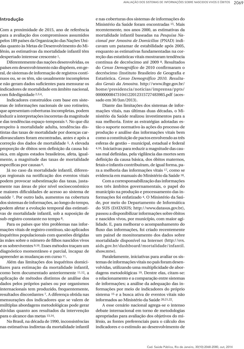 Diferentemente das nações desenvolvidas, os países em desenvolvimento não dispõem, em geral, de sistemas de informação de registros contínuos ou, se os têm, são usualmente incompletos e não geram