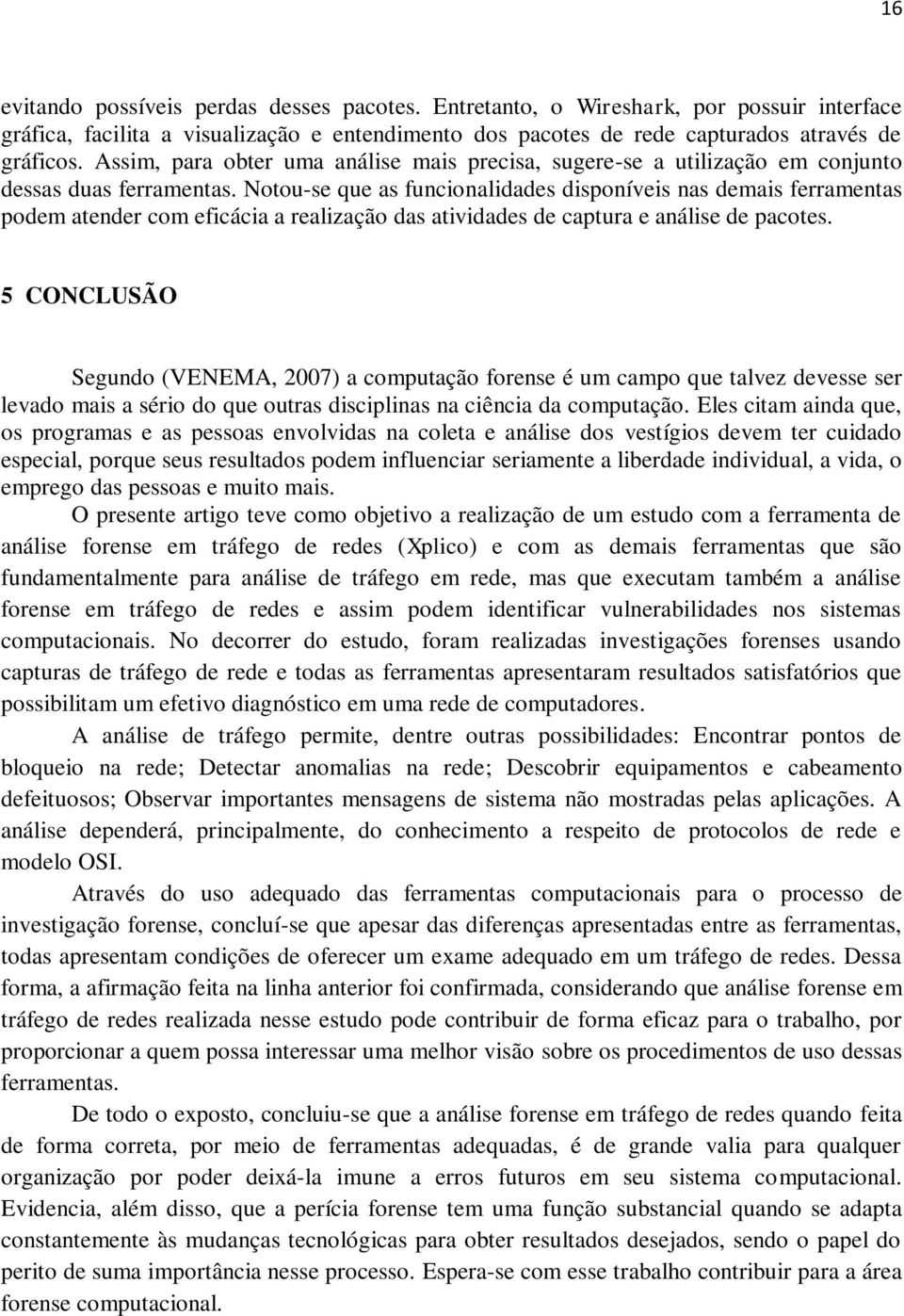 Notou-se que as funcionalidades disponíveis nas demais ferramentas podem atender com eficácia a realização das atividades de captura e análise de pacotes.