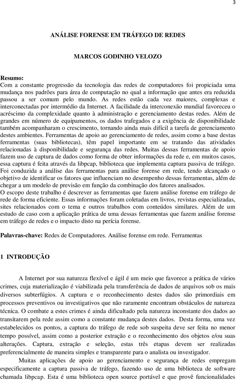 A facilidade da interconexão mundial favoreceu o acréscimo da complexidade quanto à administração e gerenciamento destas redes.